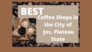 Read more about the article Best Coffee Shops  In the city of Jos, Plateau State